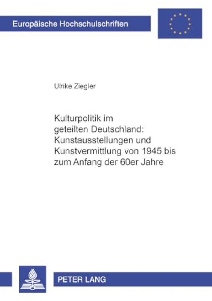 Kulturpolitik Im Geteilten Deutschland: - Kunstausstellungen Und Kunstvermittlung Von 1945 Bis Zum Anfang Der 60er Jahre