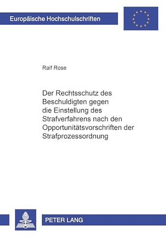 Der Rechtsschutz Des Beschuldigten Gegen Die Einstellung Des Strafverfahrens Nach Den Opportunitaetsvorschriften Der Strafprozessordnung