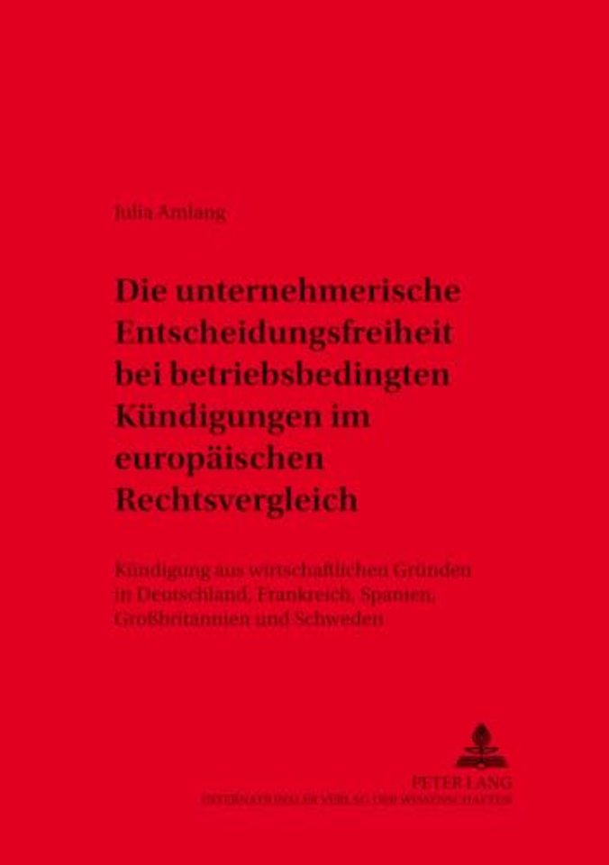 Die Unternehmerische Entscheidungsfreiheit Bei «Betriebsbedingten Kuendigungen» Im Europaeischen Rechtsvergleich