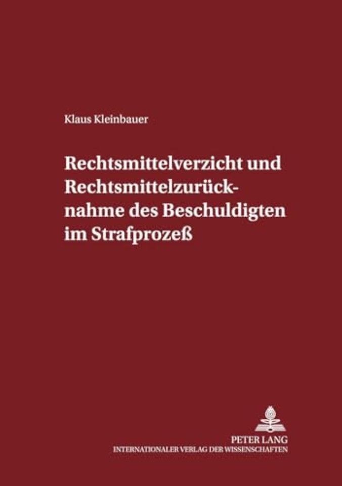 Rechtsmittelverzicht Und Rechtsmittelzuruecknahme Des Beschuldigten Im Strafprozeß