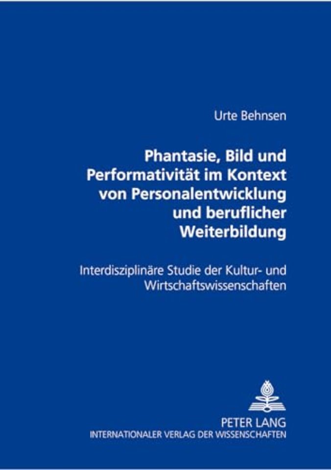 «Phantasie, Bild Und Performativitaet Im Kontext Von Personalentwicklung Und Beruflicher Weiterbildung»
