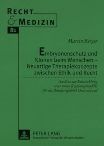 Embryonenschutz Und Klonen Beim Menschen - Neuartige Therapiekonzepte Zwischen Ethik Und Recht