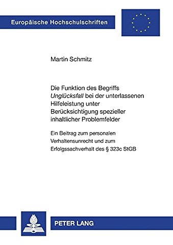 Die Funktion des Begriffs Ungluecksfall bei der unterlassenen Hilfeleistung unter Beruecksichtigung spezieller inhaltlicher Problemfelder