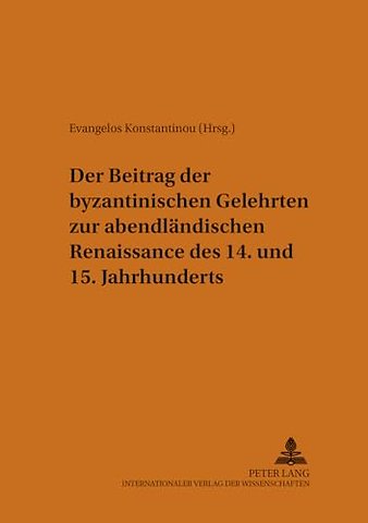 Der Beitrag Der Byzantinischen Gelehrten Zur Abendlaendischen Renaissance Des 14. Und 15. Jahrhunderts