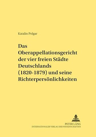 Das Oberappellationsgericht der vier freien Staedte Deutschlands (1820-1879) und seine Richterpersoenlichkeiten