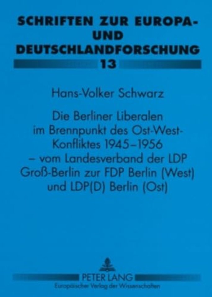 Die Berliner Liberalen Im Brennpunkt Des Ost-West-Konfliktes 1945-1956 - Vom Landesverband Der Lpd Groß-Berlin Zur Fdp Berlin (West) Und Lpd(d) Berlin (Ost)