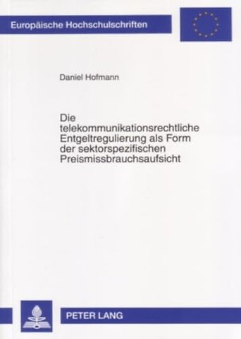 Die Telekommunikationsrechtliche Entgeltregulierung ALS Form Der Sektorspezifischen Preismissbrauchsaufsicht