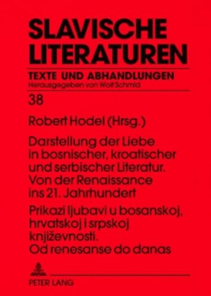 Prikazi Ljubavi U Bosanskoj, Hrvatskoj I Srpskoj Knjizevnosti. Od Renesanse Do Danas- Darstellung Der Liebe in Bosnischer, Kroatischer Und Serbischer Literatur. Von Der Renaissance Ins 21. Jahrhundert