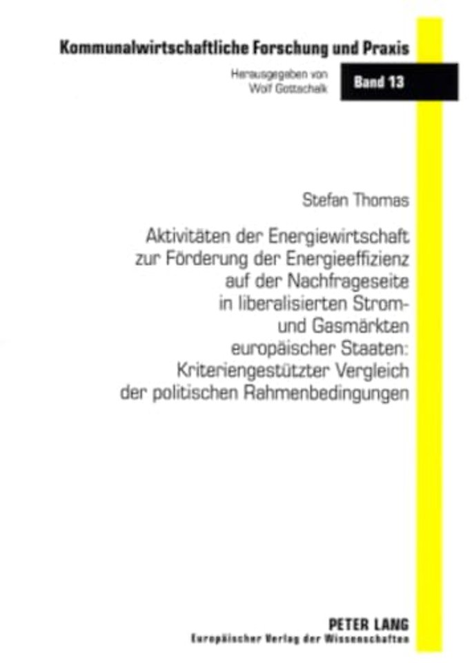 Aktivitaeten Der Energiewirtschaft Zur Foerderung Der Energieeffizienz Auf Der Nachfrageseite in Liberalisierten Strom- Und Gasmaerkten Europaeischer Staaten: Kriteriengestuetzter Vergleich Der Politischen Rahmenbedingungen