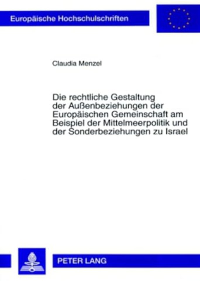 Die Rechtliche Gestaltung Der Außenbeziehungen Der Europaeischen Gemeinschaft Am Beispiel Der Mittelmeerpolitik Und Der Sonderbeziehungen Zu Israel