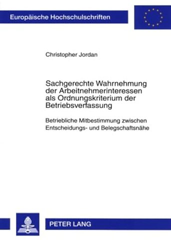 Sachgerechte Wahrnehmung Der Arbeitnehmerinteressen ALS Ordnungskriterium Der Betriebsverfassung