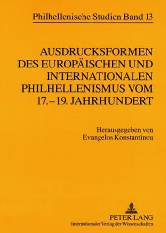 Ausdrucksformen des europaeischen und internationalen Philhellenismus vom 17.-19. Jahrhundert- Forms of European and International Philhellenism from the 17 th to 19 th Centuries