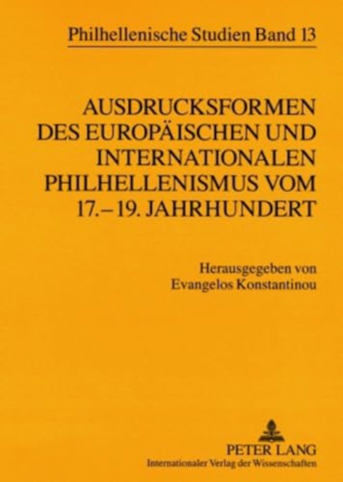 Ausdrucksformen des europaeischen und internationalen Philhellenismus vom 17.-19. Jahrhundert- Forms of European and International Philhellenism from the 17 th to 19 th Centuries