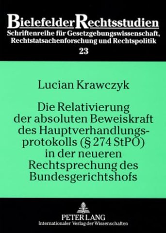 Die Relativierung Der Absoluten Beweiskraft Des Hauptverhandlungsprotokolls (§ 274 Stpo) in Der Neueren Rechtsprechung Des Bundesgerichtshofs