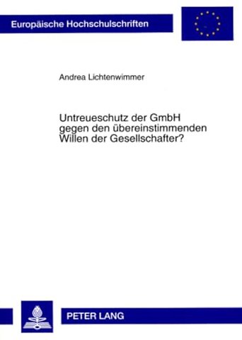 Untreueschutz Der Gmbh Gegen Den Uebereinstimmenden Willen Der Gesellschafter?