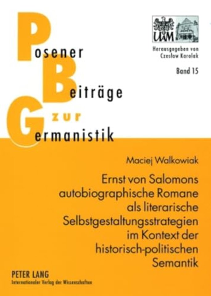 Ernst Von Salomons Autobiographische Romane ALS Literarische Selbstgestaltungsstrategien Im Kontext Der Historisch-Politischen Semantik