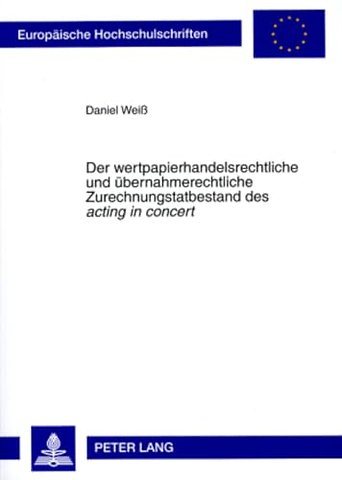 Der Wertpapierhandelsrechtliche Und Uebernahmerechtliche Zurechnungstatbestand Des «Acting in Concert»