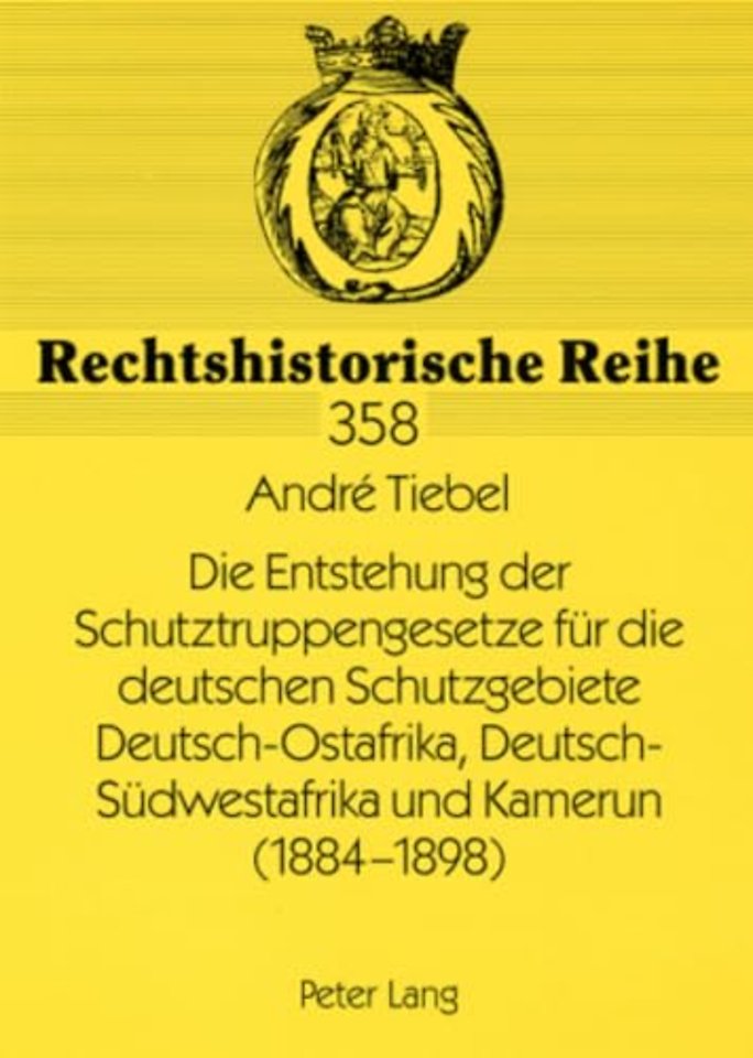 Die Entstehung Der Schutztruppengesetze Fuer Die Deutschen Schutzgebiete Deutsch-Ostafrika, Deutsch-Suedwestafrika Und Kamerun (1884-1898)