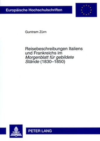 Reisebeschreibungen Italiens Und Frankreichs Im «Morgenblatt Fuer Gebildete Staende» (1830-1850)