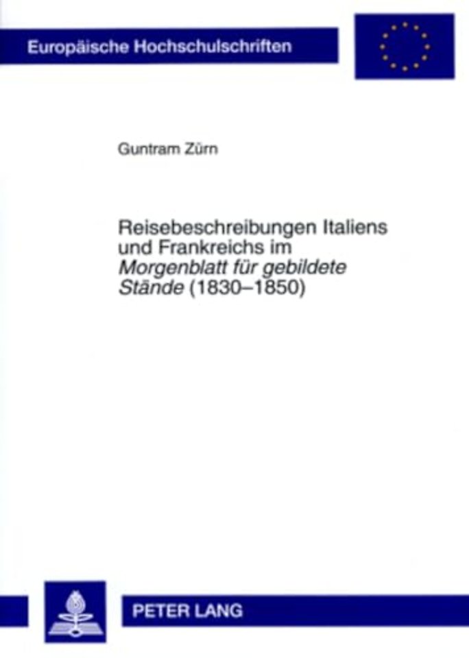 Reisebeschreibungen Italiens Und Frankreichs Im «Morgenblatt Fuer Gebildete Staende» (1830-1850)
