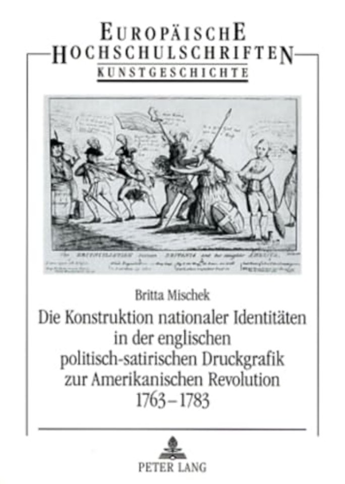 Die Konstruktion Nationaler Identitaeten in Der Englischen Politisch-Satirischen Druckgrafik Zur Amerikanischen Revolution 1763-1783