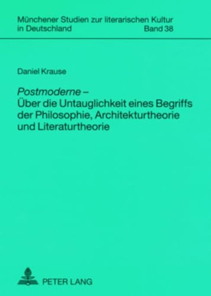 Postmoderne - Ueber die Untauglichkeit eines Begriffs der Philosophie, Architekturtheorie und Literaturtheorie