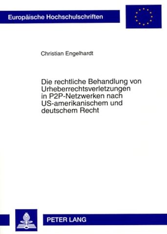 Die Rechtliche Behandlung Von Urheberrechtsverletzungen in P2p-Netzwerken Nach Us-Amerikanischem Und Deutschem Recht