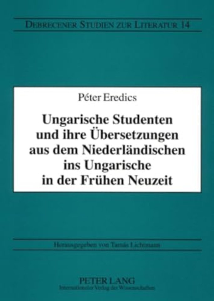 Ungarische Studenten und ihre Uebersetzungen aus dem Niederlaendischen ins Ungarische in der Fruehen Neuzeit