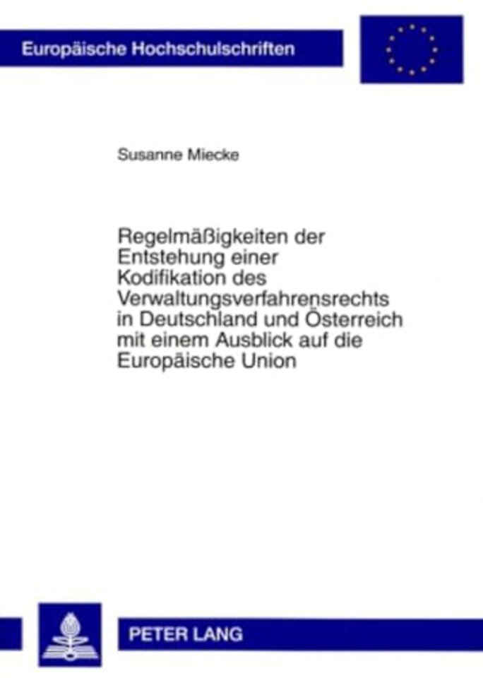 Regelmaeßigkeiten Der Entstehung Einer Kodifikation Des Verwaltungsverfahrensrechts in Deutschland Und Oesterreich Mit Einem Ausblick Auf Die Europaeische Union