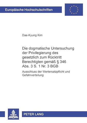 Die Dogmatische Untersuchung Der Privilegierung Des Gesetzlich Zum Ruecktritt Berechtigten Gemaeß § 346 Abs. 3 S. 1 Nr. 3 Bgb