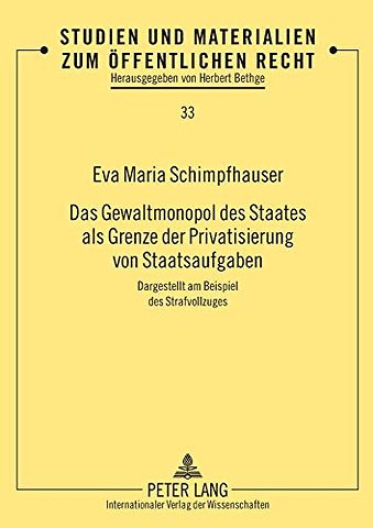 Das Gewaltmonopol des Staates als Grenze der Privatisierung von Staatsaufgaben