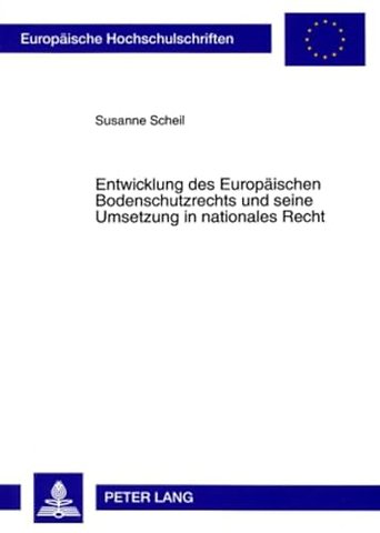 Entwicklung Des Europaeischen Bodenschutzrechts Und Seine Umsetzung in Nationales Recht