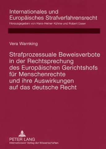 Strafprozessuale Beweisverbote in Der Rechtsprechung Des Europaeischen Gerichtshofs Fuer Menschenrechte Und Ihre Auswirkungen Auf Das Deutsche Recht