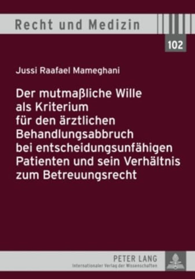 Der Mutmaßliche Wille ALS Kriterium Fuer Den Aerztlichen Behandlungsabbruch Bei Entscheidungsunfaehigen Patienten Und Sein Verhaeltnis Zum Betreuungsrecht