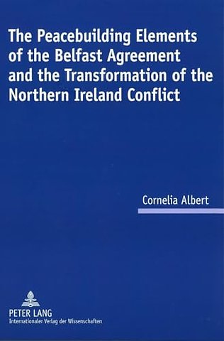 The Peacebuilding Elements of the Belfast Agreement and the Transformation of the Northern Ireland Conflict
