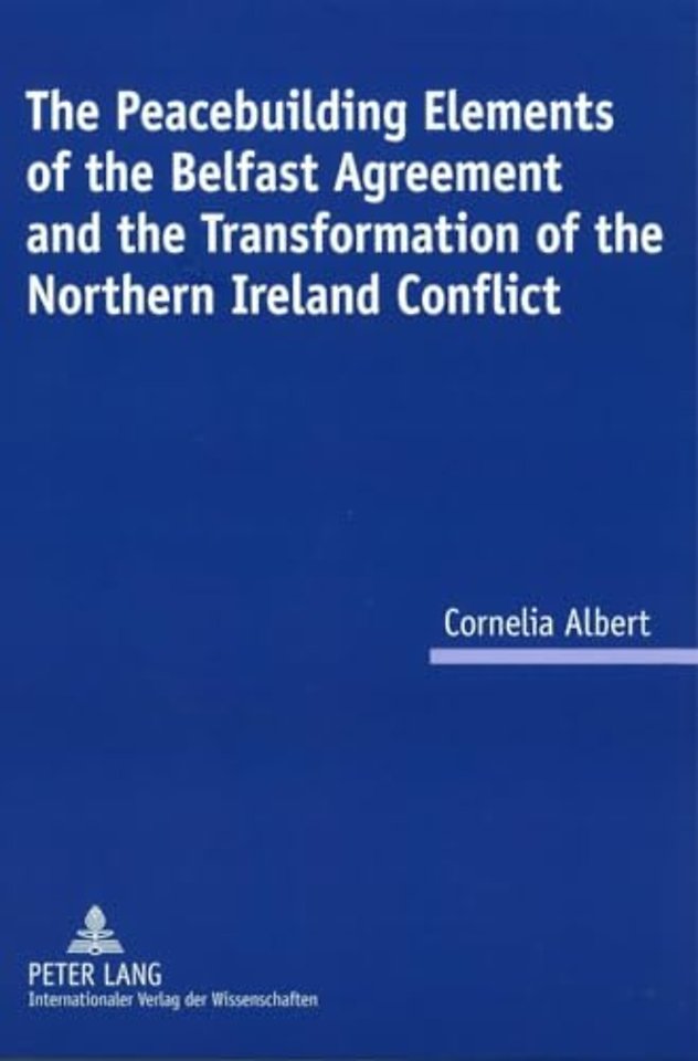 The Peacebuilding Elements of the Belfast Agreement and the Transformation of the Northern Ireland Conflict