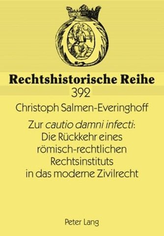 Zur "cautio Damni Infecti" Die Ruckkehr Eines Roemisch-Rechtlichen Rechtsinstituts in Das Moderne Zivilrecht