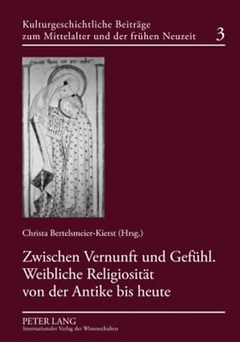 Zwischen Vernunft Und Gefuehl. Weibliche Religiositaet Von Der Antike Bis Heute