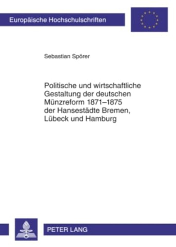 Politische Und Wirtschaftliche Gestaltung Der Deutschen Muenzreform 1871-1875 Der Hansestaedte Bremen, Luebeck Und Hamburg