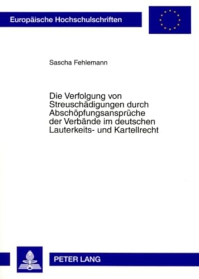 Die Verfolgung Von Streuschaedigungen Durch Abschoepfungsansprueche Der Verbaende Im Deutschen Lauterkeits- Und Kartellrecht