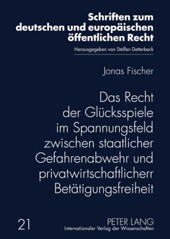 Das Recht Der Gluecksspiele Im Spannungsfeld Zwischen Staatlicher Gefahrenabwehr Und Privatwirtschaftlicher Betaetigungsfreiheit
