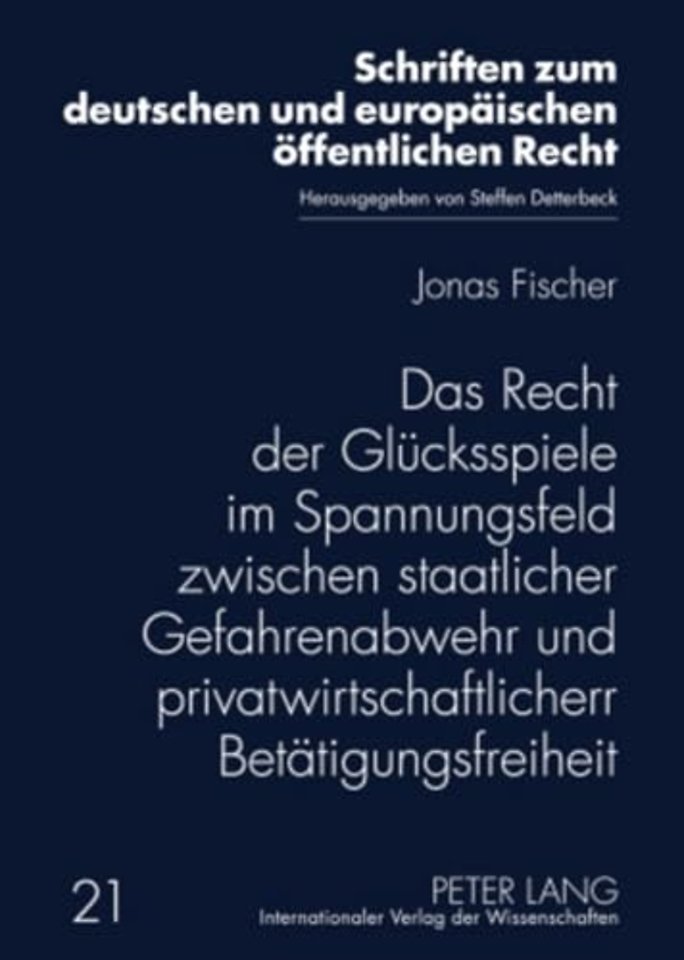 Das Recht Der Gluecksspiele Im Spannungsfeld Zwischen Staatlicher Gefahrenabwehr Und Privatwirtschaftlicher Betaetigungsfreiheit