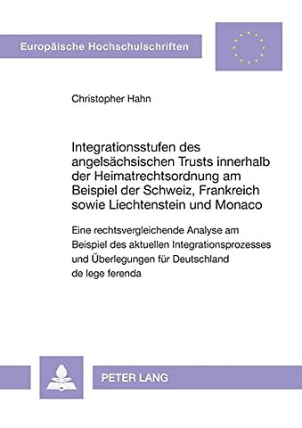 Integrationsstufen des angelsaechsischen Trusts innerhalb der Heimatrechtsordnung am Beispiel der Schweiz, Frankreich sowie Liechtenstein und Monaco