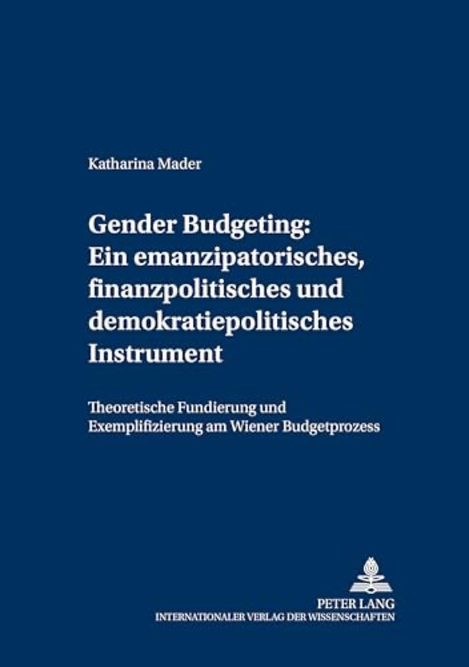 Gender Budgeting: Ein Emanzipatorisches, Finanzpolitisches Und Demokratiepolitisches Instrument