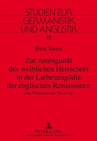 Zur Ambiguitaet des weiblichen Herrschers in der Liebestragoedie der englischen Renaissance
