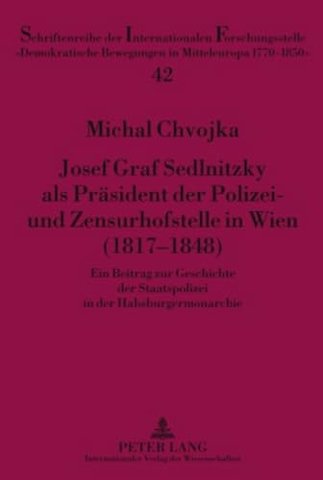 Josef Graf Sedlnitzky ALS Praesident Der Polizei- Und Zensurhofstelle in Wien (1817-1848)