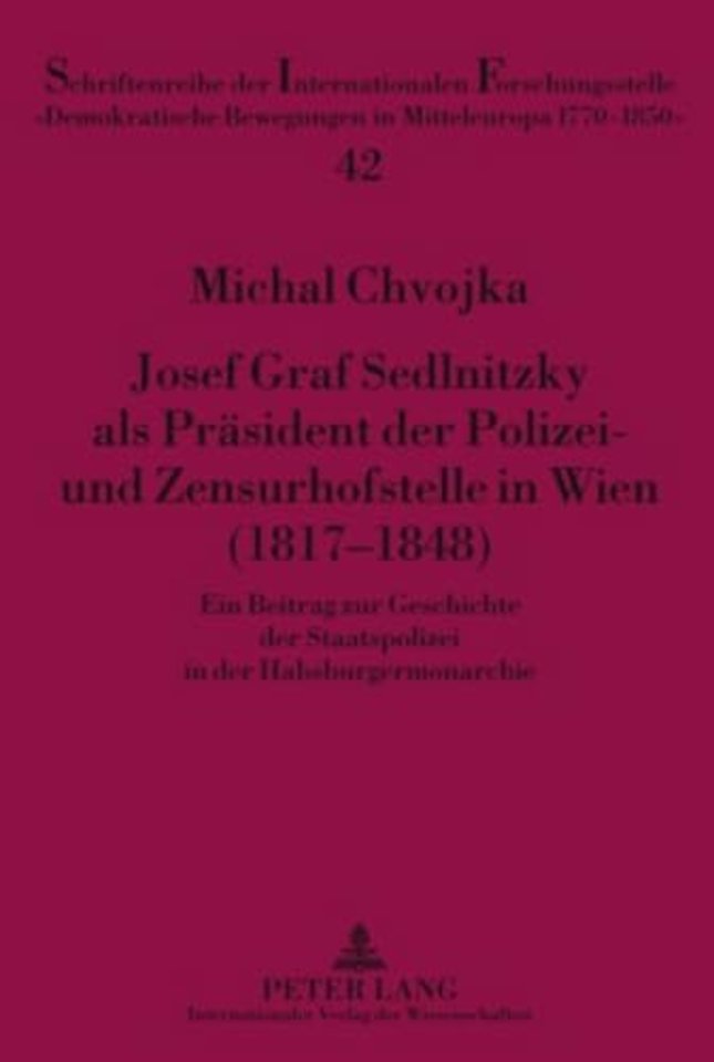 Josef Graf Sedlnitzky ALS Praesident Der Polizei- Und Zensurhofstelle in Wien (1817-1848)