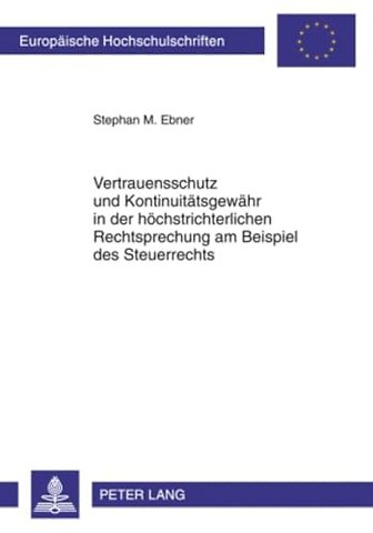 Vertrauensschutz Und Kontinuitaetsgewaehr in Der Hoechstrichterlichen Rechtsprechung Am Beispiel Des Steuerrechts