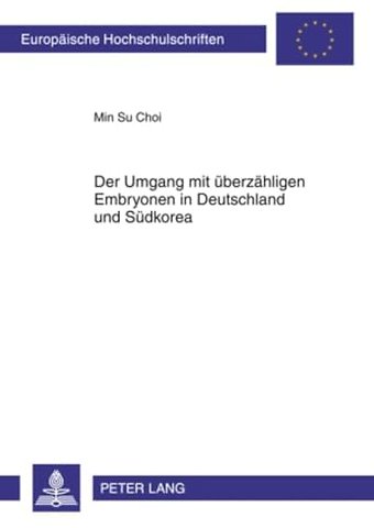 Der Umgang Mit Ueberzaehligen Embryonen in Deutschland Und Suedkorea