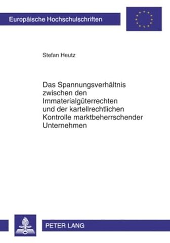 Das Spannungsverhaeltnis Zwischen Den Immaterialgueterrechten Und Der Kartellrechtlichen Kontrolle Marktbeherrschender Unternehmen